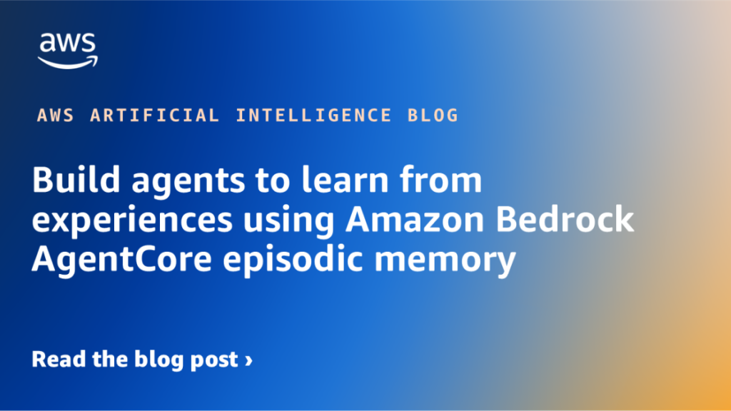 Build agents to learn from experiences using Amazon Bedrock AgentCore episodic memory