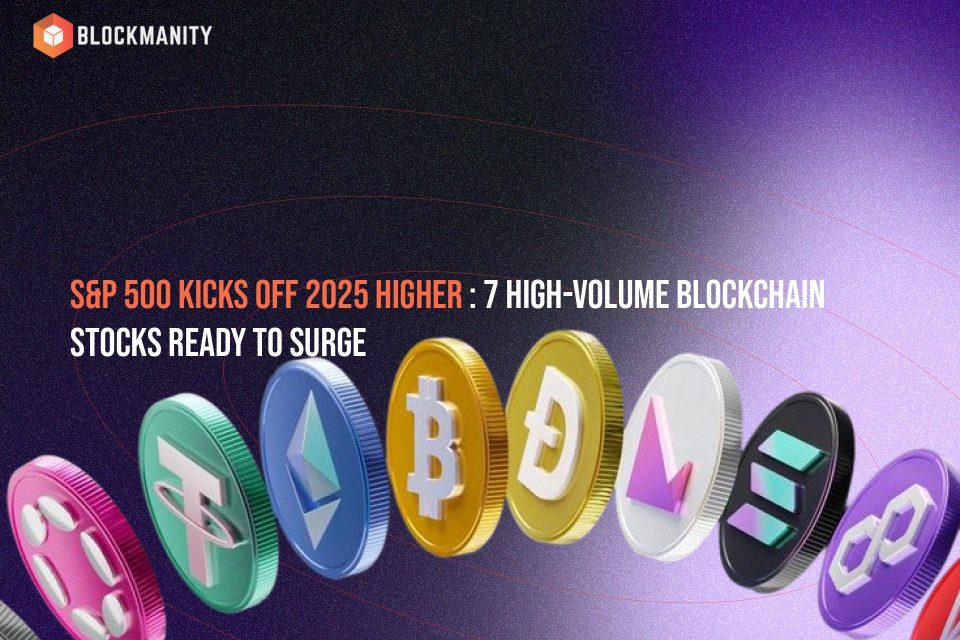 S&P 500 Kicks Off 2025 Higher: 7 High-Volume Blockchain Stocks Ready to Surge S&P 500 Kicks Off 2025 Higher: 7 High-Volume Blockchain Stocks Ready to Surge