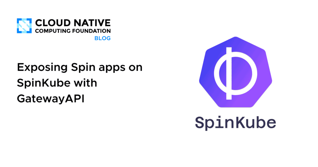 Exposing Spin apps on SpinKube with GatewayAPI Exposing Spin apps on SpinKube with GatewayAPI