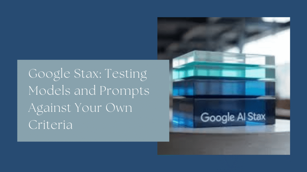 Google Stax: Testing Fashions and Prompts In opposition to Your Personal Standards Google Stax: Testing Models and Prompts Against Your Own Criteria