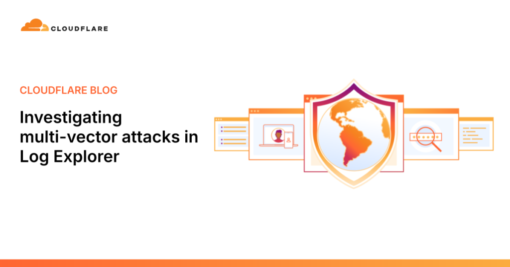 Investigating multi-vector assaults in Log Explorer The Cloudflare Blog