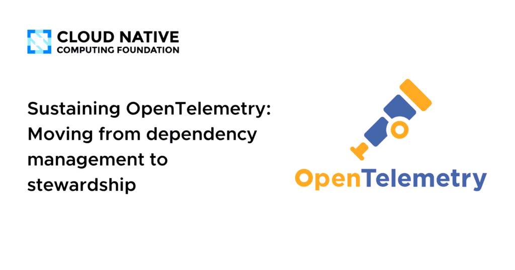 Sustaining OpenTelemetry: Moving from dependency management to stewardship