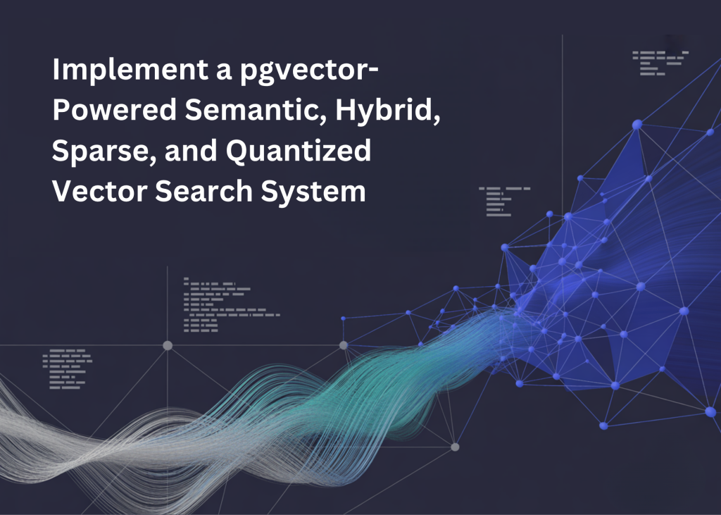 A Practical Guide to Building a Semantic, Hybrid, Sparse, and Quantized Vector Search System with pgvector A Coding Guide to Implement a pgvector-Powered Semantic, Hybrid, Sparse, and Quantized Vector Search System