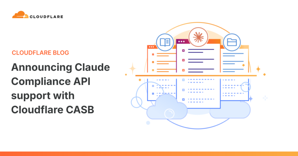Announcing Claude Compliance API Now Integrated with Cloudflare CASB The Cloudflare Blog
