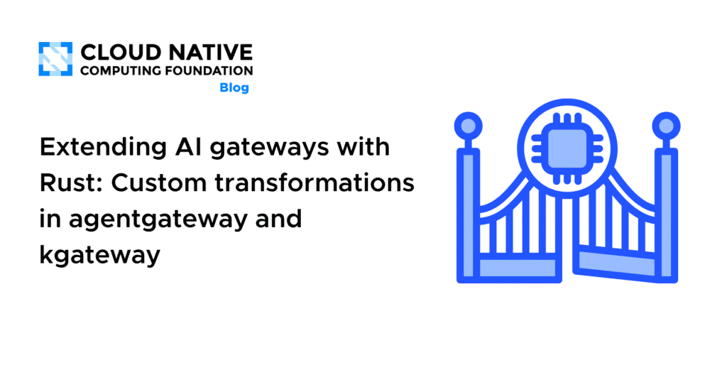 **Rust-Powered AI Gateways: Building Custom Transformations in agentgateway and kgateway** Extending AI gateways with Rust: Custom transformations in agentgateway and kgateway