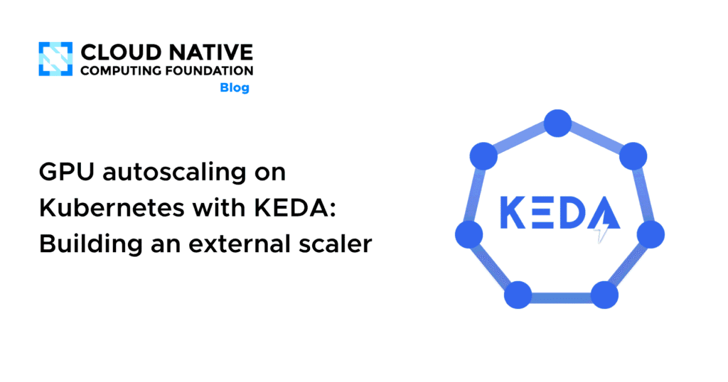 GPU-Powered Autoscaling with KEDA: Building a Custom External Scaler GPU autoscaling on Kubernetes with KEDA: Building an external scaler