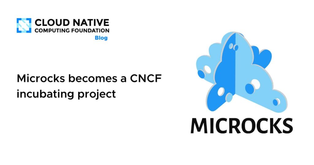 Microcks Steps into the CNCF Incubator Stage Microcks becomes a CNCF incubating project