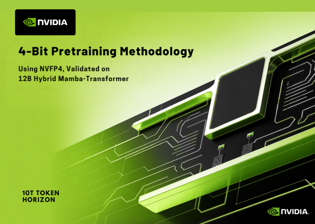 NVIDIA Unveils 4-Bit Pretraining with NVFP4: Scaling a 12B Hybrid Mamba-Transformer Across 10 Trillion Tokens NVIDIA Introduces a 4-Bit Pretraining Methodology Using NVFP4, Validated on a 12B Hybrid Mamba-Transformer at 10T Token Horizon