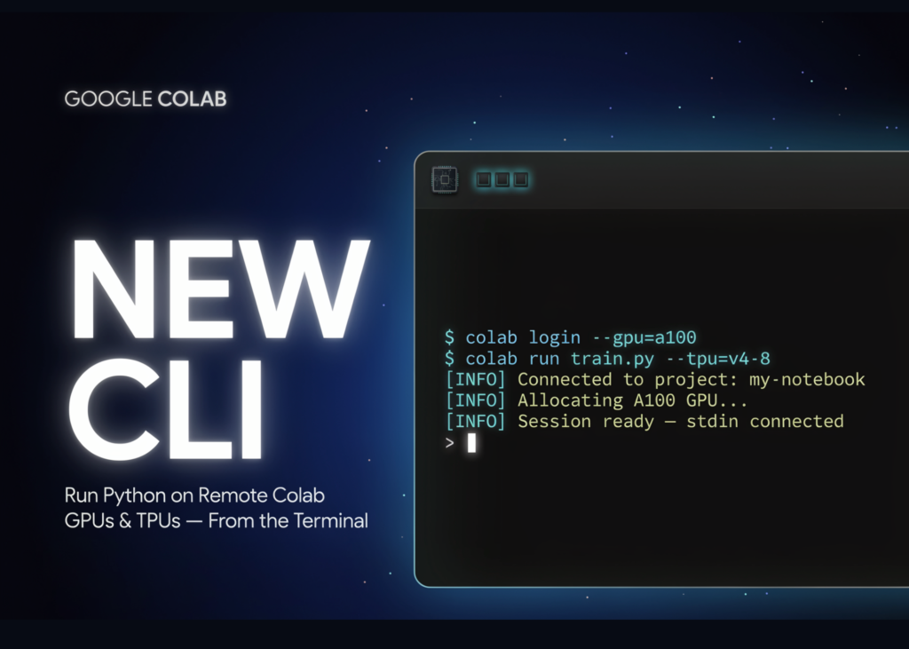 Command Colab GPUs & TPUs From Your Terminal With Google’s New CLI Google's New Colab CLI Lets Developers and AI Agents Run Python on Remote Colab GPUs and TPUs From the Terminal