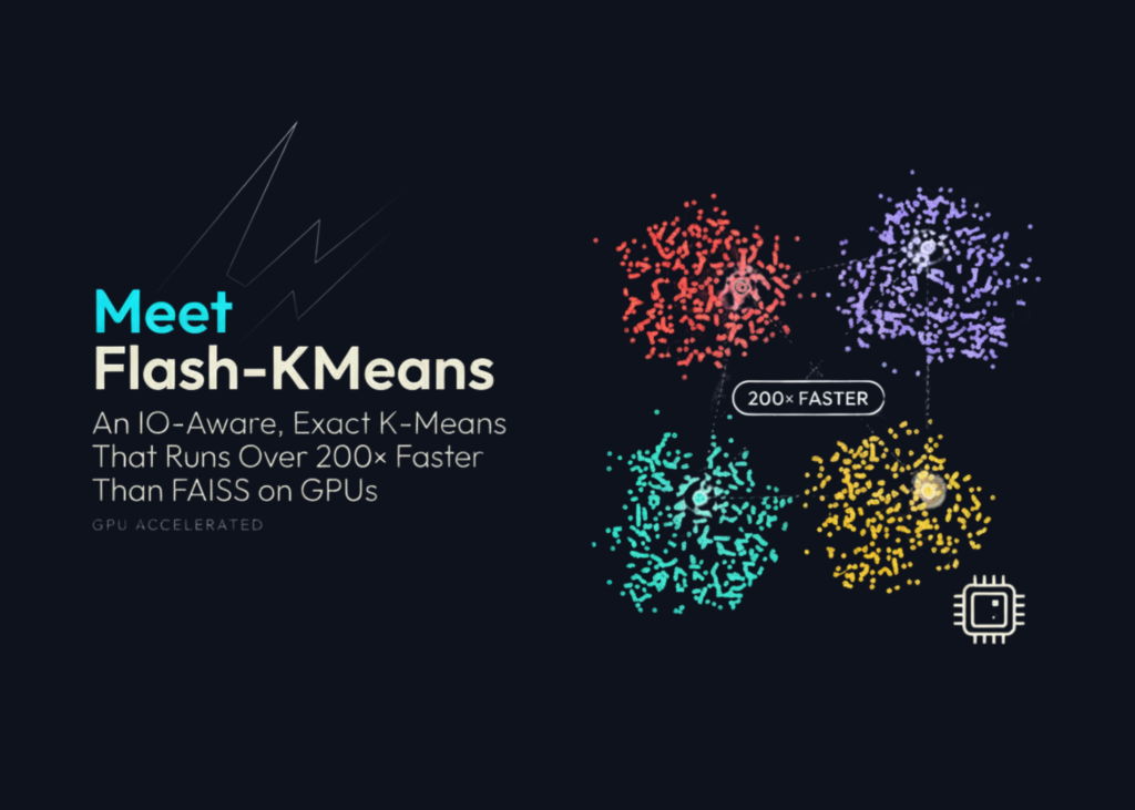 Flash-KMeans: The IO-Aware, Exact K-Meams That Outpaces FAISS by 200× on GPUs Meet Flash-KMeans: An IO-Aware, Exact K-Means That Runs Over 200× Faster Than FAISS on GPUs