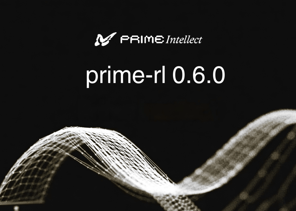 Prime Intellect Releases prime-rl 0.6.0 to Train Trillion-Parameter MoE Models on Agentic RL Workloads
