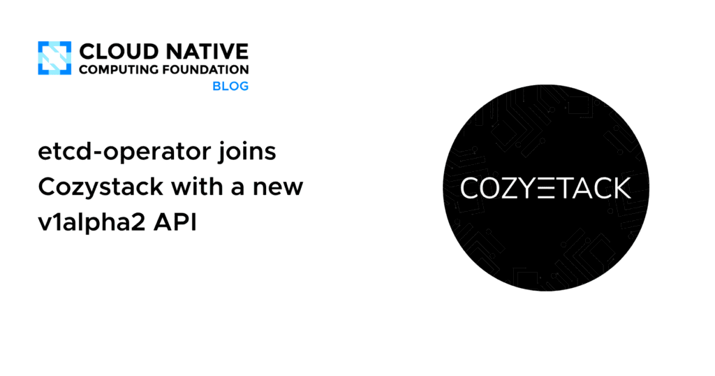 Operator Joins Cozystack with v1alpha2 API etcd-operator joins Cozystack with a new v1alpha2 API