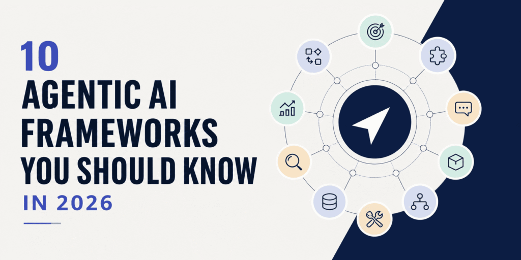 10 Agentic AI Frameworks You Should Know in 2026 10 Agentic AI Frameworks You Should Know in 2026