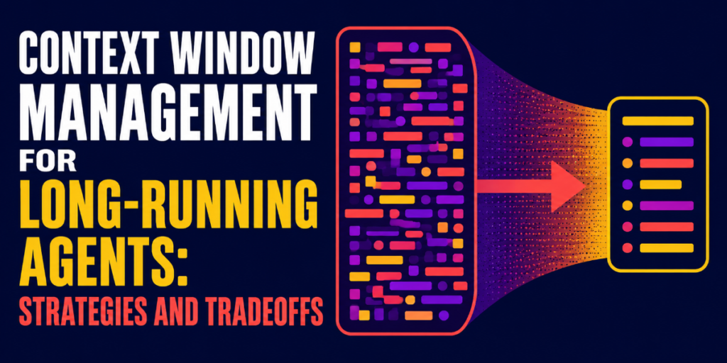 Context Window Management for Long-Running Agents: Strategies and Tradeoffs Context Window Management for Long-Running Agents: Strategies and Tradeoffs