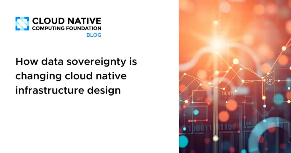How data sovereignty is changing cloud native infrastructure design How data sovereignty is changing cloud native infrastructure design