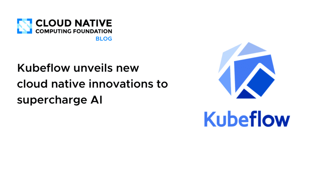 Kubeflow Ignites the Cloud-Native AI Revolution: Turbo-Charging Tomorrow’s Intelligence Today Kubeflow unveils new cloud native innovations to supercharge AI