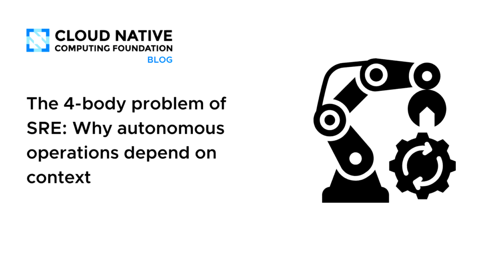 Why SRE’s Fourth Body—Context—Dictates the Future of Autonomous Operations The 4-body problem of SRE: Why autonomous operations depend on context