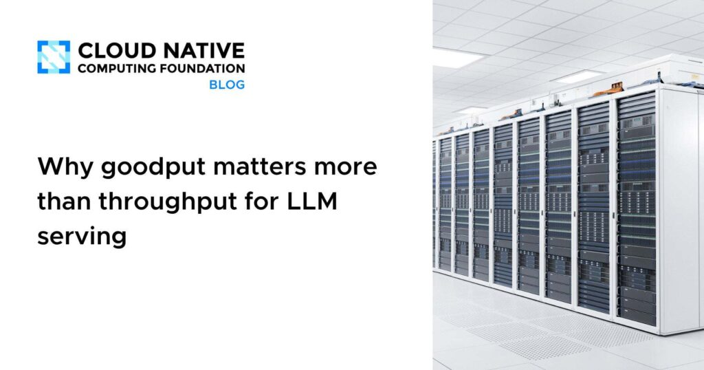 Beyond Bandwidth: Why Goodput is the True Metric for LLM Serving Performance Why goodput matters more than throughput for LLM serving