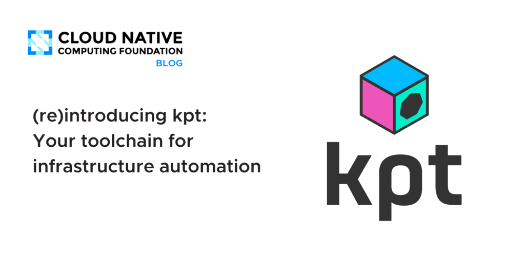 (Re)Introducing Kpt: The New Frontier in Infrastructure Automation Toolchains (re)introducing kpt: Your toolchain for infrastructure automation