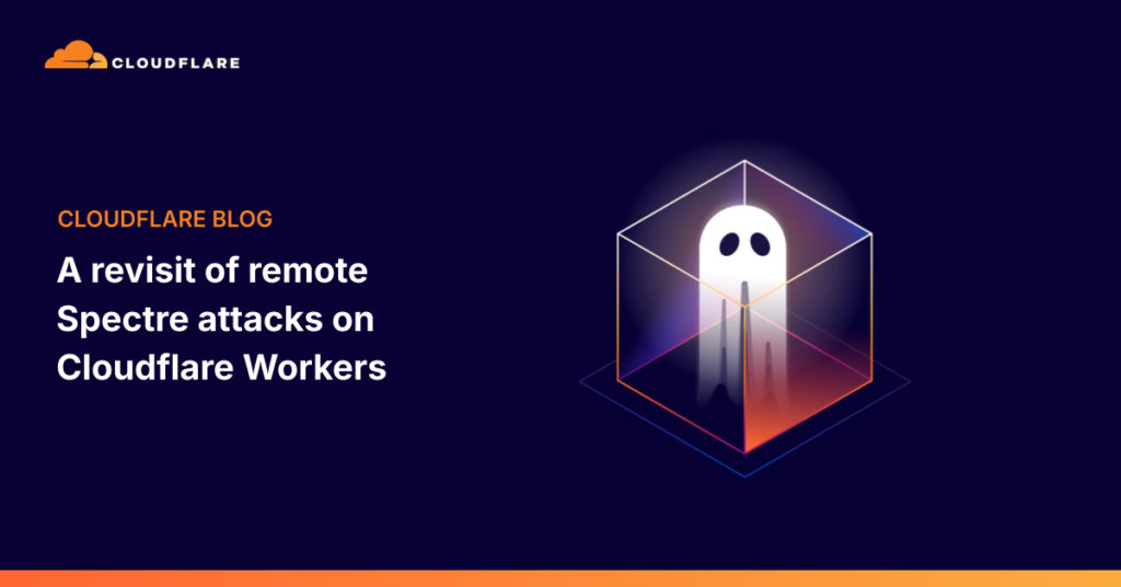 Beyond the Cache: Unmasking Cloudflare Workers’ Phantom Spectre Threats A revisit of remote Spectre attacks on Cloudflare Workers