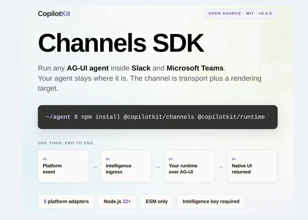 Slack & Teams Unleashed: Open-Source Channels SDK Puts Your AG-UI Agent Everywhere CopilotKit Open Sources Channels SDK: An MIT Licensed Library That Runs Any AG-UI Agent Inside Slack And Microsoft Teams