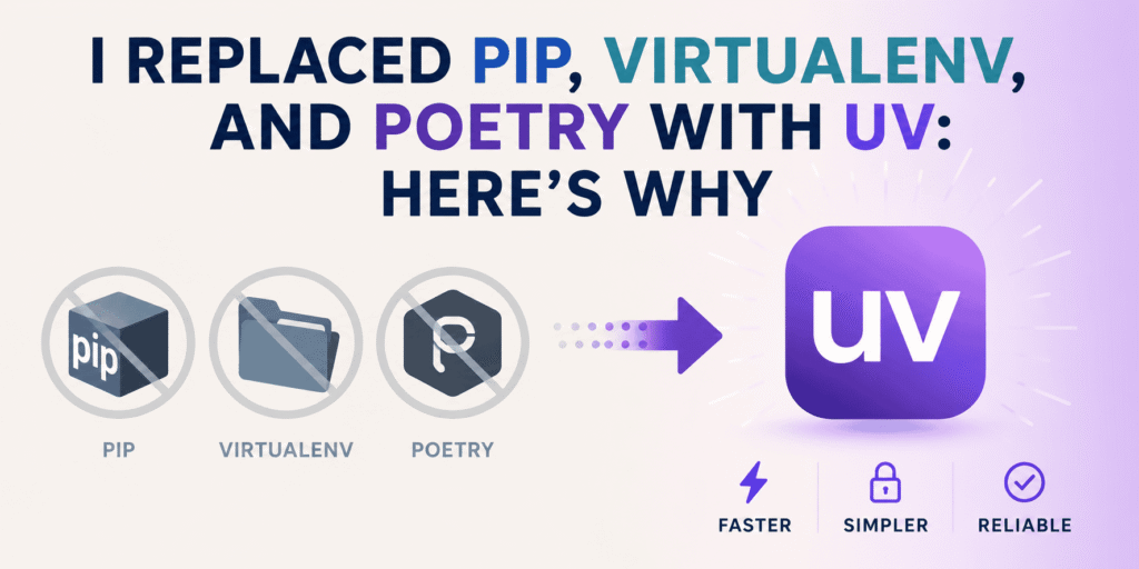 I Replaced Pip, Virtualenv, and Poetry With uv: Here