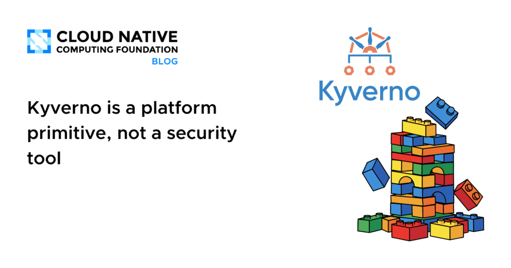 Beyond the Tools: Why Kyverno is the Foundational Platform Primitive We’ve Been Missing Kyverno is a platform primitive, not a security tool