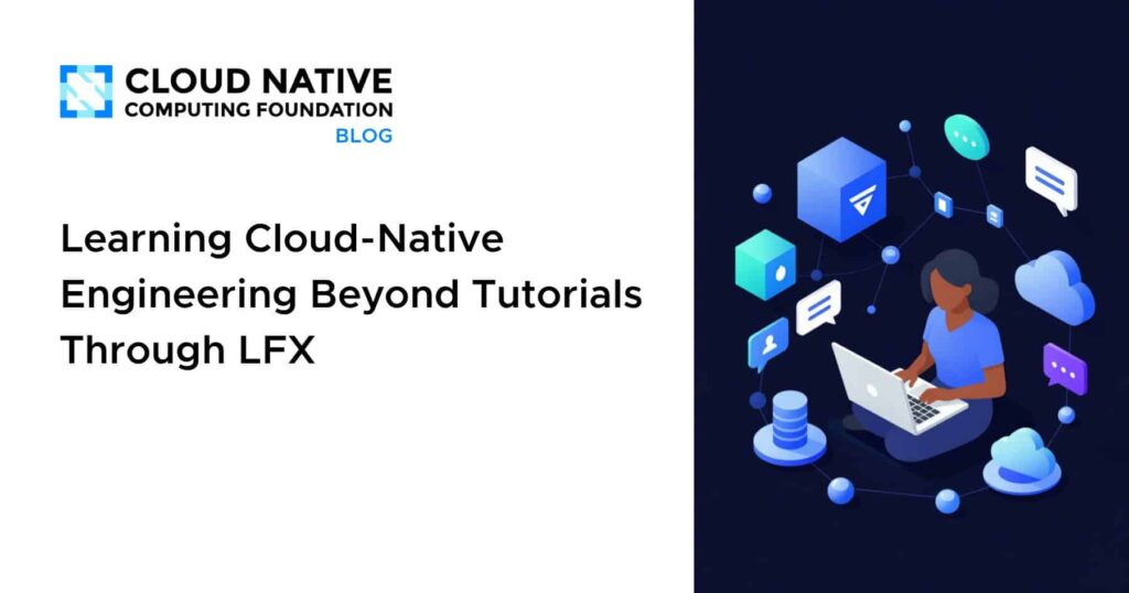 Beyond the Tutorial: Forge Your Cloud-Native Path with LFX Learning Cloud-Native Engineering Beyond Tutorials Through LFX