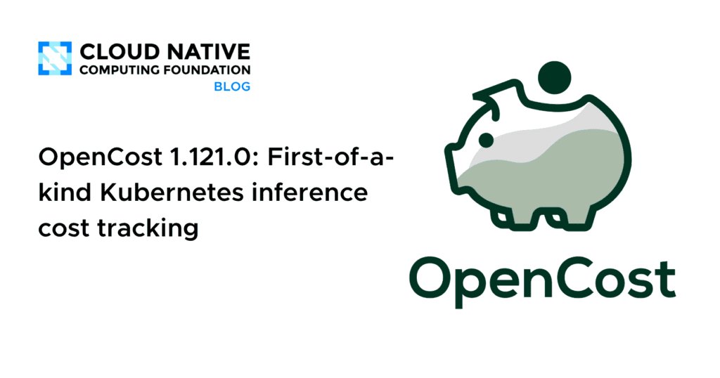 OpenCost 1.121.0: First-of-a-kind Kubernetes inference cost tracking