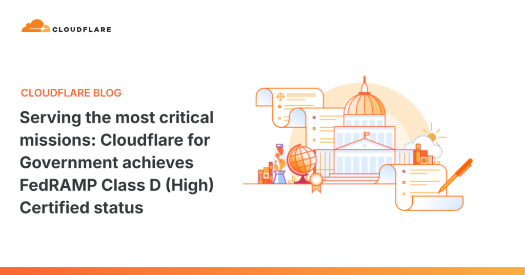 Serving the most critical missions- Cloudflare for Government achieves FedRAMP Class D (High) Certified status