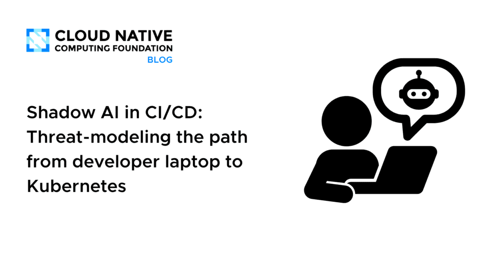 Shadow AI in CI/CD: Threat-modeling the path from developer laptop to Kubernetes