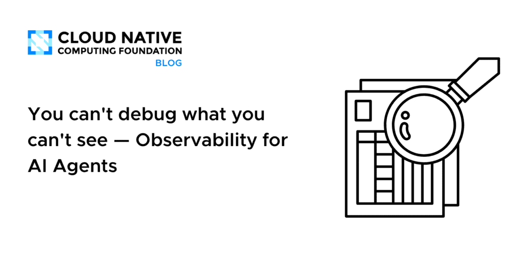 Beyond the Black Box: Illuminating AI Agents in Action You can’t debug what you can’t see — Observability for AI Agents
