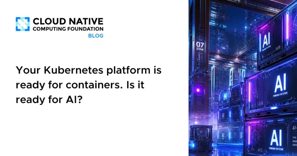 Kubernetes Handles Containers — But What Happens When AI Enters the Mix? Your Kubernetes platform is ready for containers. Is it ready for AI?
