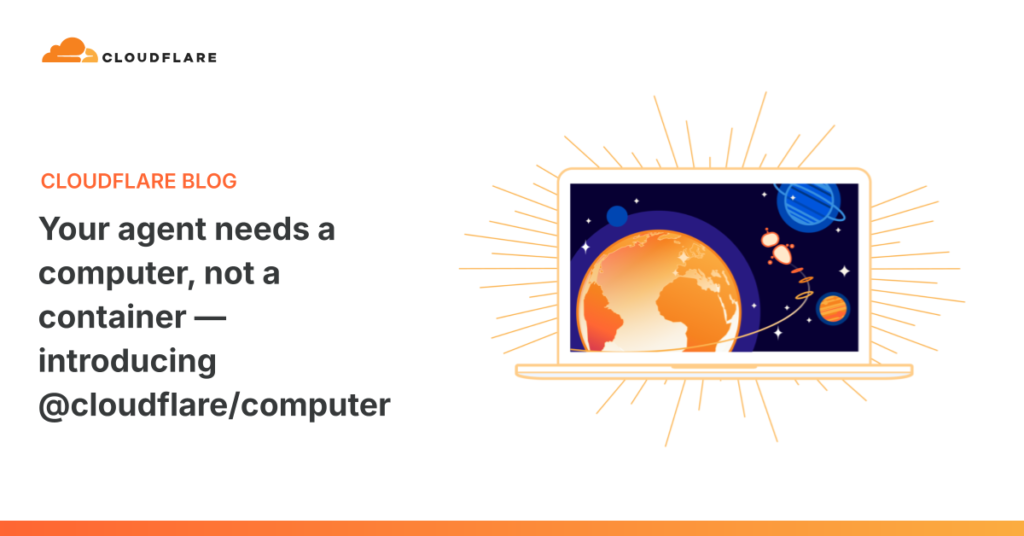Your Agent Needs a Computer, Not a Container — Meet @cloudflare/computer Your agent needs a computer, not a container — introducing @cloudflare/computer