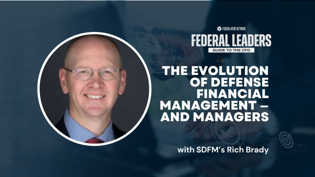 Redefining Military Financial Leadership: Rich Brady on the Evolution of Defense Financial Management Federal Leader’s Guide to the CFO: SDFM’s Rich Brady on evolution of Defense financial management — and managers