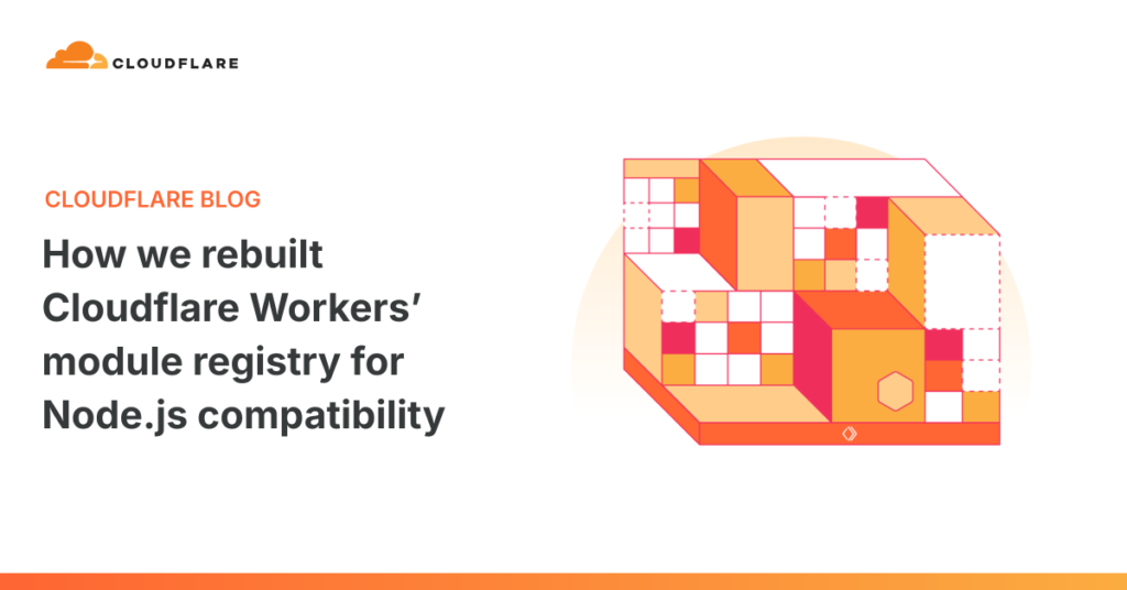 How We Overhauled Cloudflare Workers’ Module Registry for Seamless Node.js Compatibility How we rebuilt Cloudflare Workers’ module registry for Node.js compatibility