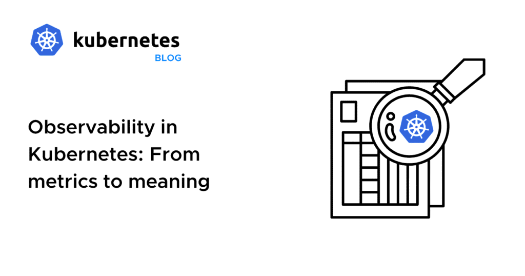 Observability in Kubernetes: From metrics to meaning