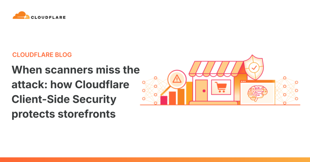 When scanners miss the attack: how Cloudflare Client-Side Security protects storefronts