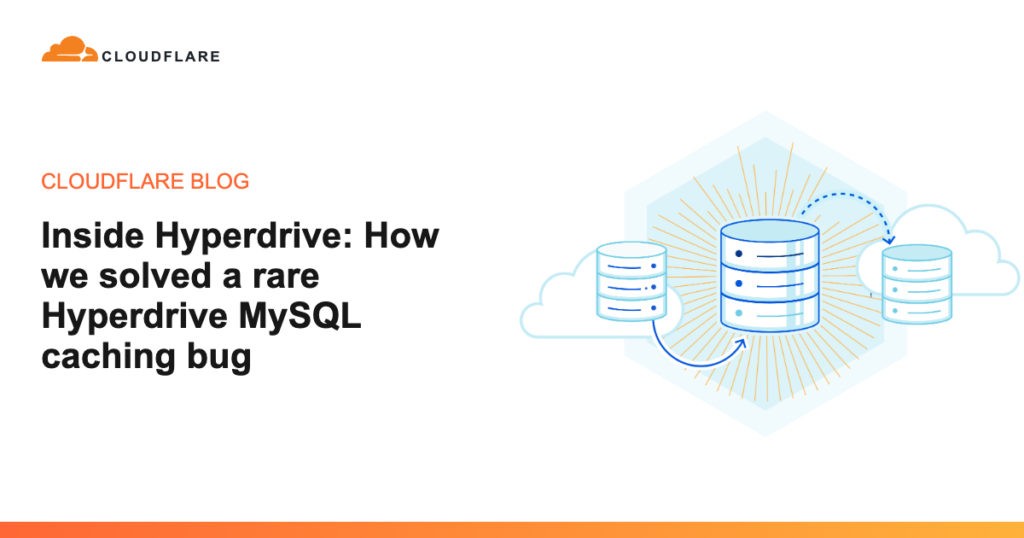Hyperdrive MySQL Caching Bug Fix: Solving Our Rarest Technical Challenge Inside Hyperdrive: How we solved a rare Hyperdrive MySQL caching bug