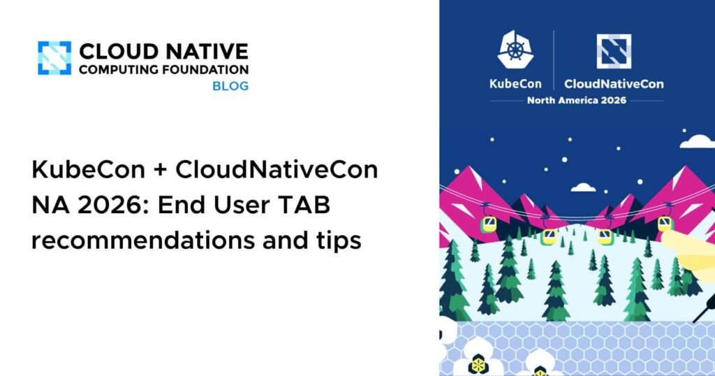 Essential Tips and Strategies for End Users Attending KubeCon + CloudNativeCon North America 2026 KubeCon + CloudNativeCon NA 2026: End User TAB recommendations and tips