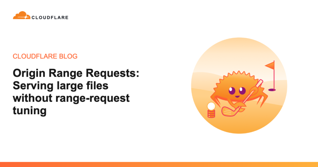 Serve Massive Files at Scale Without Ever Configuring Range Request Settings Origin Range Requests: Serving large files without range-request tuning